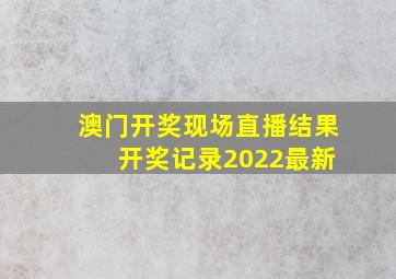 澳门开奖现场直播结果 开奖记录2022最新